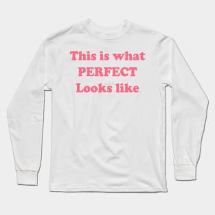 This Is What PERFECT Looks Like Long Sleeve T-Shirt